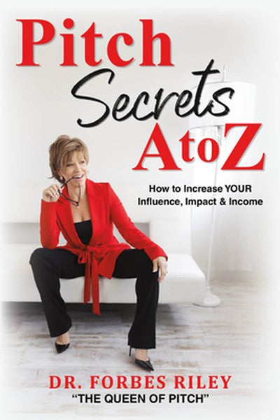 Pitch Secrets A to Z: How to Increase Your Influence, Impact, & Income