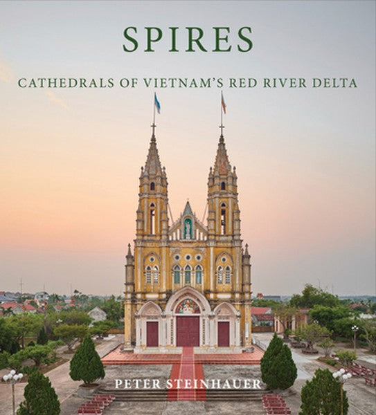 Peter Steinhauer: Spires: Cathedrals of Vietnam's Red River Delta