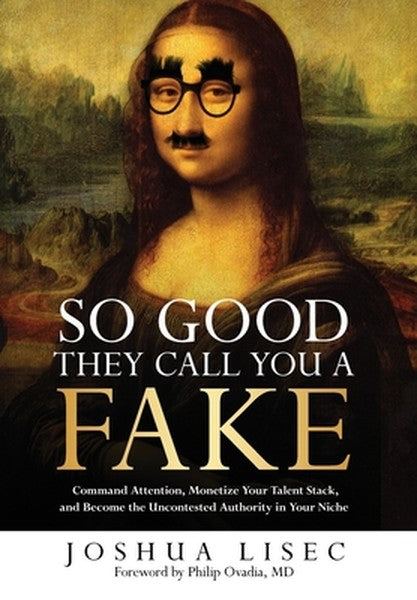 So Good They Call You a Fake: Command Attention, Monetize Your Talent Stack, and Become the Uncontested Authority in You