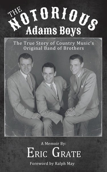 The Notorious Adams Boys: The True Story of Country Music's Original Band of Brothers