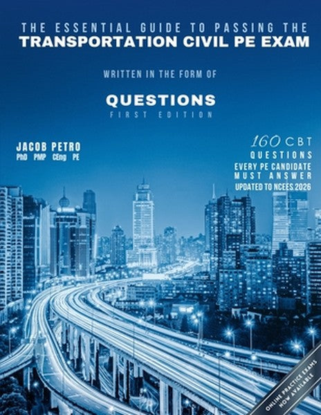 The Essential Guide to Passing The Transportation Civil PE Exam Written in the form of Questions: 160 CBT Questions Ever