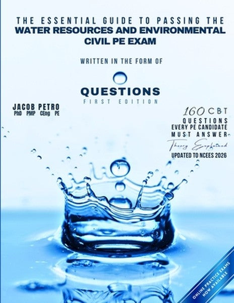 The Essential Guide to Passing the Water Resources and Environmental Civil PE Exam Written in the form of Questions: 160