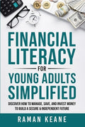 Financial Literacy for Young Adults Simplified: Discover How to Manage, Save, and Invest Money to Build a Secure & Indep