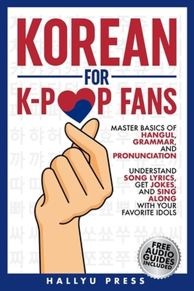 Korean for K-Pop Fans: Master Basics of Hangul, Grammar, and Pronunciation - Understand Song Lyrics, Get Jokes, and Sing