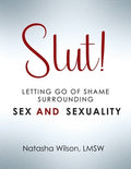 Slut!: Letting Go of Shame Surrounding Sex and Sexuality