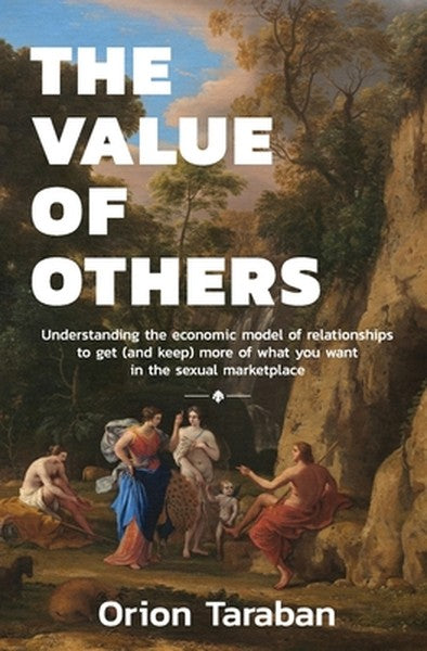 The Value of Others: Understanding the Economic Model of Relationships to Get (and Keep) More of What You Want in the Se