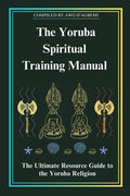 The Yoruba Spiritual Training Manual: The Ultimate Resource Guide to the Yoruba Religion: The Ultimate Resource Guide to