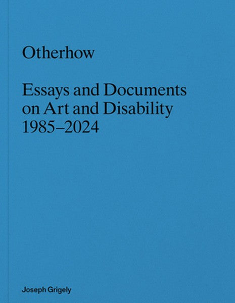 Joseph Grigely: Otherhow: Essays and Documents on Art and Disability, 1985-2024