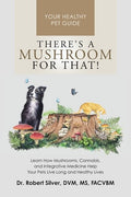 There's a Mushroom for That!: Learn How Mushrooms, Cannabis, and Integrative Medicine Help Your Pets Live Long and Healt