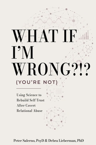 What If I'm Wrong?!? (You're Not): Using Science to Rebuild Self-Trust After Covert Relational Abuse
