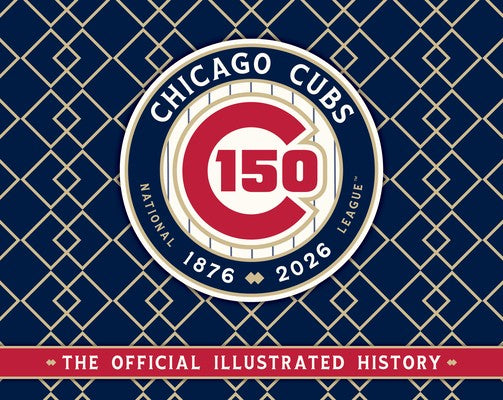Chicago Cubs: The Official 150th Anniversary History