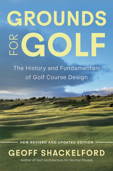 Grounds for Golf: The History, Fundamentals and Joy of Golf Course Design