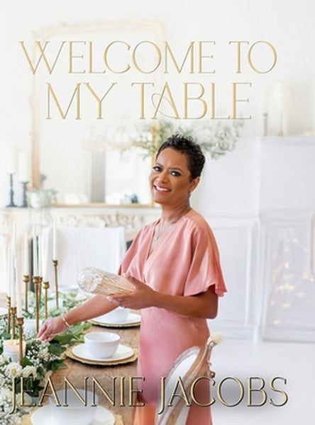 Welcome to My Table: A Cookbook of Delicious Recipes, Celebration Menus, and Hosting Inspiration to Bring People Togethe