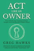 Act Like an Owner: Five Unlocks for Creating Culture People Love and Results Leaders Need
