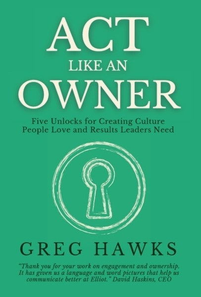 Act Like an Owner: Five Unlocks for Creating Culture People Love and Results Leaders Need
