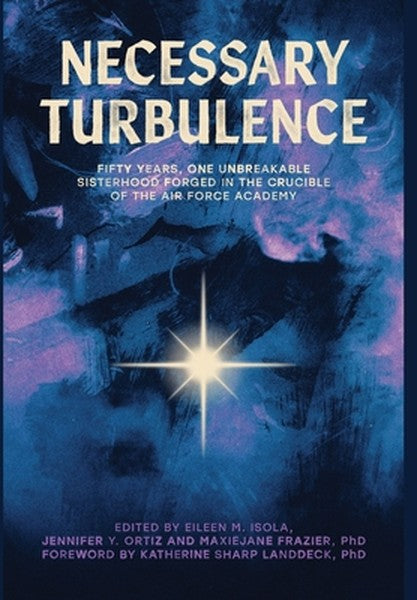 Necessary Turbulence: Fifty Years, One Unbreakable Sisterhood Forged in the Crucible of the Air Force Academy