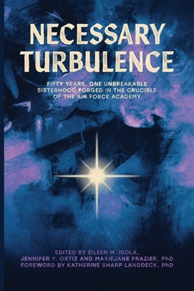 Necessary Turbulence: Fifty Years, One Unbreakable Sisterhood Forged in the Crucible of the Air Force Academy