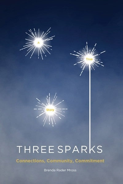 Three Sparks: A True Story: Connections, Community, Commitment