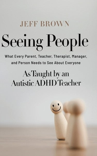 Seeing People: What Every Parent, Teacher, Therapist, Manager, and Person Needs to See About Everyone as Taught by an Au