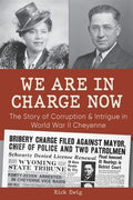 We Are in Charge Now: Corruption and Intrigue in World War II Cheyenne
