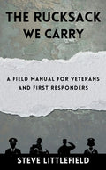 The Rucksack We Carry: A Field Manual for Veterans and First Responders