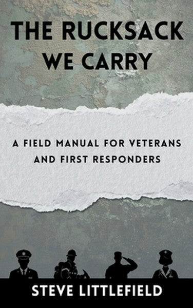 The Rucksack We Carry: A Field Manual for Veterans and First Responders
