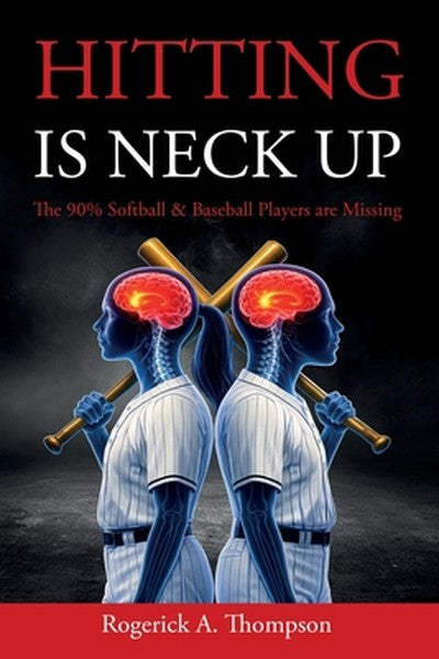 Hitting Is Neck Up: The 90% Baseball and Softball Players are Missing