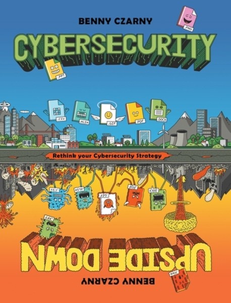Cybersecurity Upside Down: Rethink Your Cybersecurity Strategy