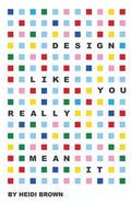 Design Like You Really Mean It