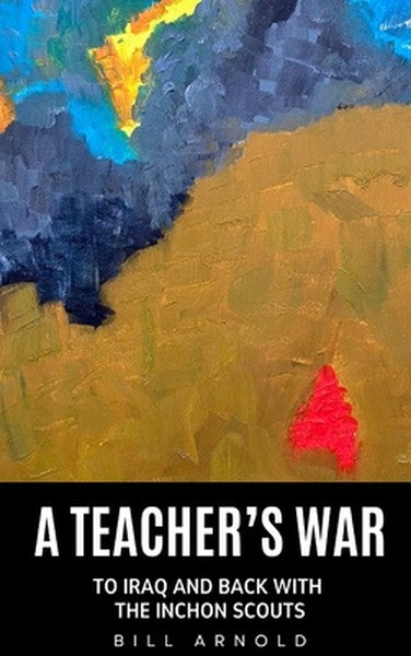 A Teacher's War: To Iraq and Back with the Inchon Scouts