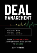 Deal Management: The Hidden Reasons Sales Stall and the Evidence-Based System to Win More