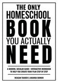The Only Homeschool Book You Actually Need: A Straightforward Guide + Interactive Workbook to Help You Build Your Plan S