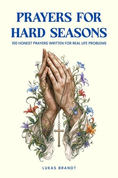 Prayers for Hard Seasons: 100 Honest Prayers Written for Real Life Problems