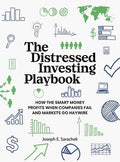 The Distressed Investing Playbook: How the Smart Money Profits When Companies Fail and Markets Go Haywire