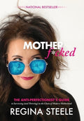 Motherf*cked: The Anti Perfectionist's Guide to Surviving (And Thriving) in the Chaos of Modern Motherhood
