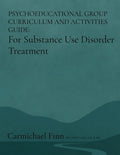 Psychoeducational Group Curriculum and Activities Guide: For Substance Use Disorder Treatment