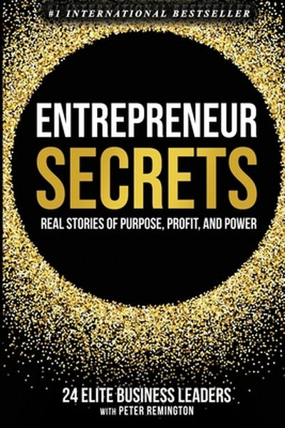 Entrepreneur Secrets: Real Stories of Purpose, Profit, and Power