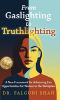 From Gaslighting to Truthlighting: A New Framework for Advancing Fair Opportunities for Women in the Workplace