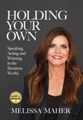 Holding Your Own: Speaking, Acting, and Winning in the Business World