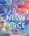 A New Force: Plasma, Consciousness, and the New Human Potential