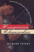 Hungarian Rhapsodies: Essays on Ethnicity, Identity, and Culture [Donald R. Elle