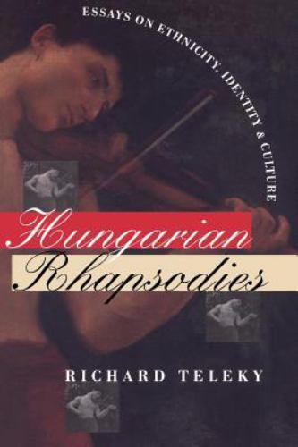Hungarian Rhapsodies: Essays on Ethnicity, Identity, and Culture [Donald R. Elle