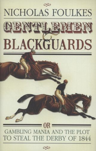 Gentlemen and Blackguards : Gambling Mania and the Plot to Steal the Derby of...