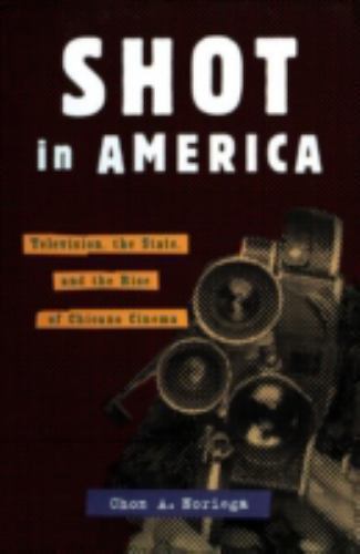 Shot in America : Television, the State, and the Rise of Chicano Cinema by ...