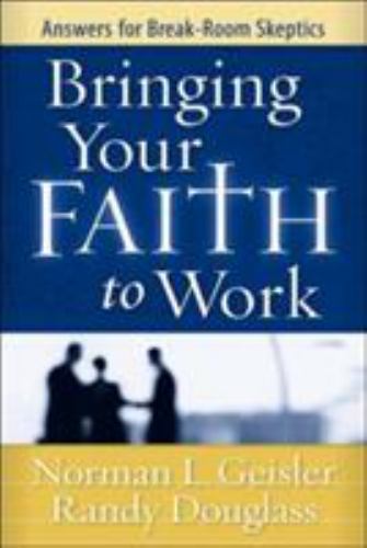 Bringing Your Faith to Work : Answers for Break-Room Skeptics by Randy ...