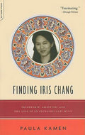 Finding Iris Chang : Friendship, Ambition, and the Loss of an Extraordinary ...