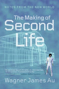 Making of Second Life : Notes from the New World by Wagner James Au (2008, ...