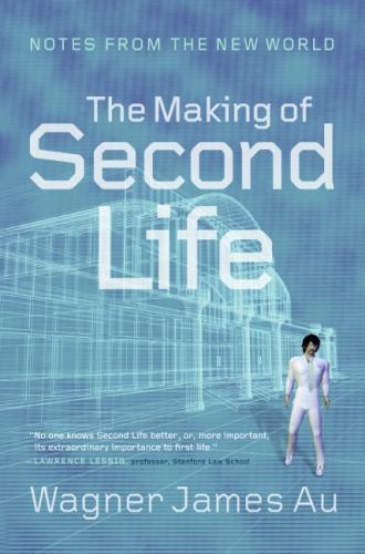 Making of Second Life : Notes from the New World by Wagner James Au (2008, ...