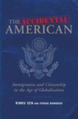 Accidental American : Immigration and Citizenship in the Age of Globalization...