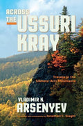Across the Ussuri Kray : Travels in the Sikhote-Alin Mountains by Vladimir K....